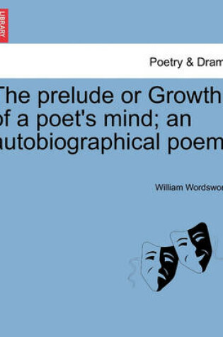 Cover of The Prelude or Growth of a Poet's Mind; An Autobiographical Poem.