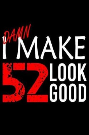 Cover of I Make 52 Look Good