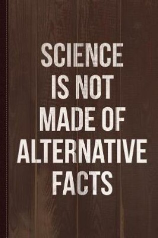 Cover of Science Is Not Made of Alternative Facts Journal Notebook