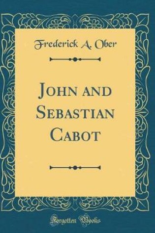 Cover of John and Sebastian Cabot (Classic Reprint)