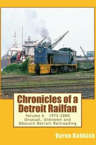 Cover of Chronicles of a Detroit Railfan Volume 6