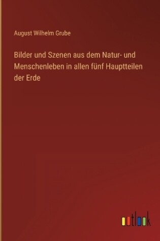 Cover of Bilder und Szenen aus dem Natur- und Menschenleben in allen fünf Hauptteilen der Erde