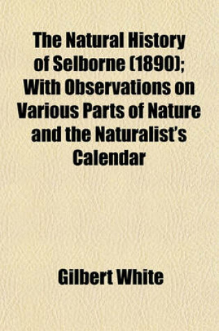 Cover of The Natural History of Selborne (1890); With Observations on Various Parts of Nature and the Naturalist's Calendar