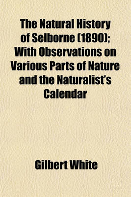 Book cover for The Natural History of Selborne (1890); With Observations on Various Parts of Nature and the Naturalist's Calendar