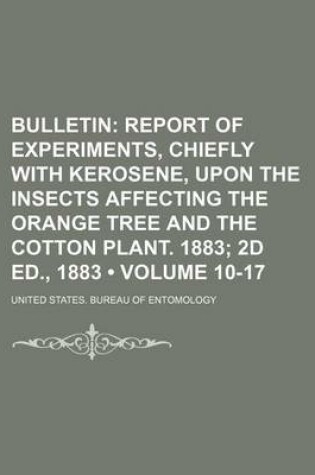 Cover of Bulletin (Volume 10-17); Report of Experiments, Chiefly with Kerosene, Upon the Insects Affecting the Orange Tree and the Cotton Plant. 1883 2D Ed., 1883