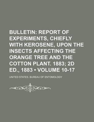 Book cover for Bulletin (Volume 10-17); Report of Experiments, Chiefly with Kerosene, Upon the Insects Affecting the Orange Tree and the Cotton Plant. 1883 2D Ed., 1883