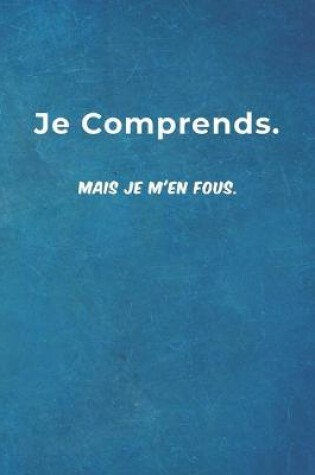 Cover of Je Comprends. Mais Je M'en Fous.