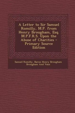 Cover of A Letter to Sir Samuel Romilly, M.P. from Henry Brougham, Esq. M.P.F.R.S. Upon the Abuse of Charities