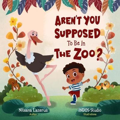 Book cover for Aren't You Supposed To Be In The Zoo?