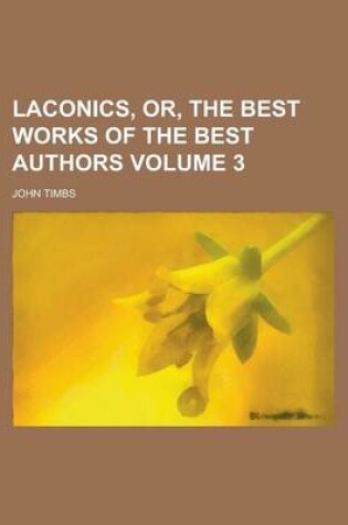 Cover of Laconics, Or, the Best Works of the Best Authors Volume 3