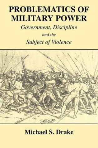 Cover of Problematics of Military Power: Government, Discipline and the Subject of Violence