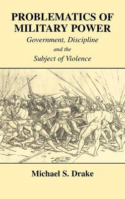 Book cover for Problematics of Military Power: Government, Discipline and the Subject of Violence