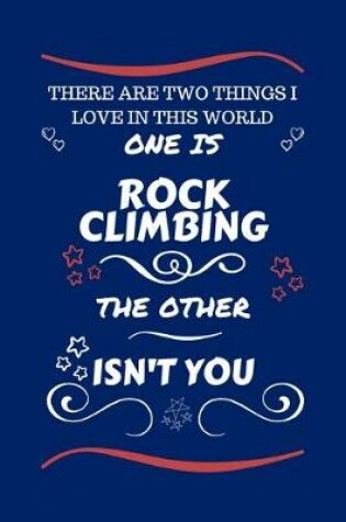 Cover of There Are Two Things I Love In This World One Is Rock Climbing The Other Isn't You
