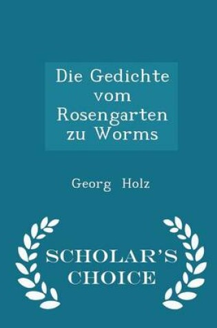 Cover of Die Gedichte Vom Rosengarten Zu Worms - Scholar's Choice Edition