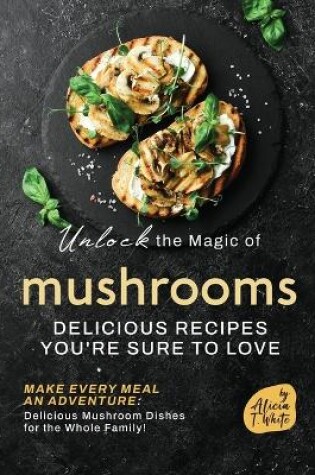 Cover of Unlock the Magic of Mushrooms