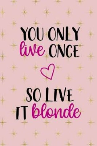 Cover of You Only Live Once So Live It Blonde
