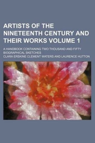 Cover of Artists of the Nineteenth Century and Their Works Volume 1; A Handbook Containing Two Thousand and Fifty Biographical Sketches