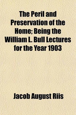 Book cover for The Peril and Preservation of the Home; Being the William L. Bull Lectures for the Year 1903