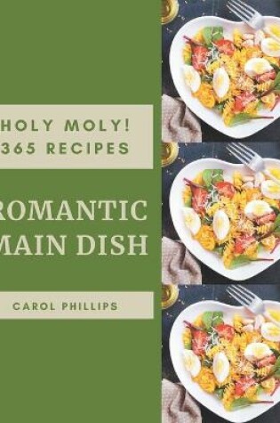 Cover of Holy Moly! 365 Romantic Main Dish Recipes