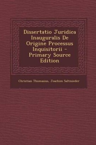 Cover of Dissertatio Juridica Inauguralis De Origine Processus Inquisitorii - Primary Source Edition