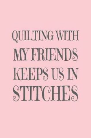 Cover of Quilting with My Friends Keeps Us in Stitches