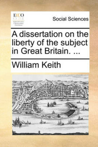 Cover of A Dissertation on the Liberty of the Subject in Great Britain. ...