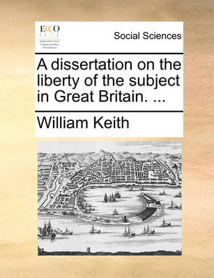 Book cover for A Dissertation on the Liberty of the Subject in Great Britain. ...