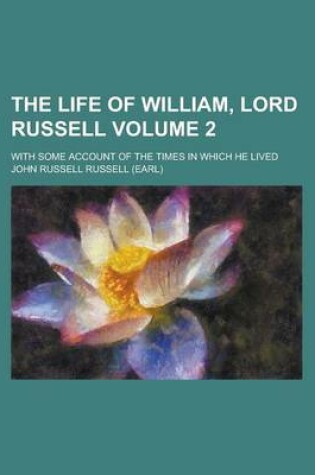 Cover of The Life of William, Lord Russell; With Some Account of the Times in Which He Lived Volume 2