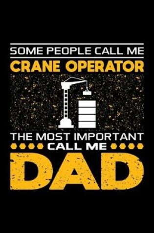 Cover of Some People Call Me Crane Operator The Most Important Call Me Dad