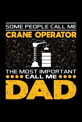 Book cover for Some People Call Me Crane Operator The Most Important Call Me Dad