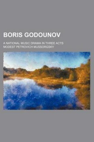 Cover of Boris Godounov; A National Music Drama in Three Acts