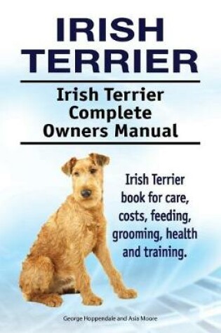 Cover of Irish Terrier. Irish Terrier Complete Owners Manual. Irish Terrier book for care, costs, feeding, grooming, health and training.