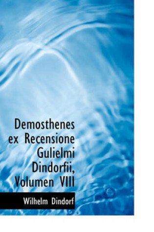 Cover of Demosthenes Ex Recensione Gulielmi Dindorfii, Volumen VIII