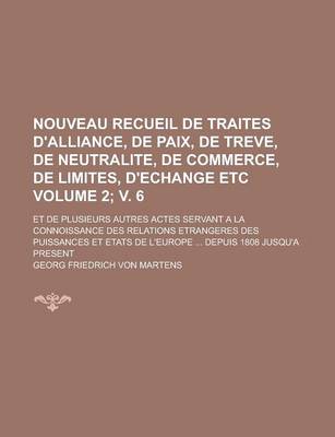 Book cover for Nouveau Recueil de Traites D'Alliance, de Paix, de Treve, de Neutralite, de Commerce, de Limites, D'Echange Etc; Et de Plusieurs Autres Actes Servant