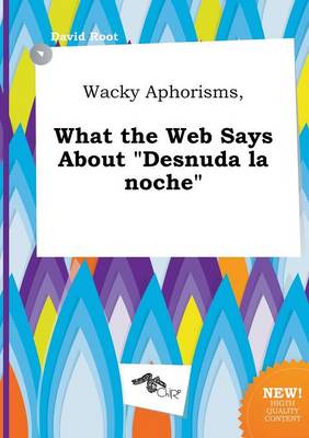 Book cover for Wacky Aphorisms, What the Web Says about Desnuda La Noche