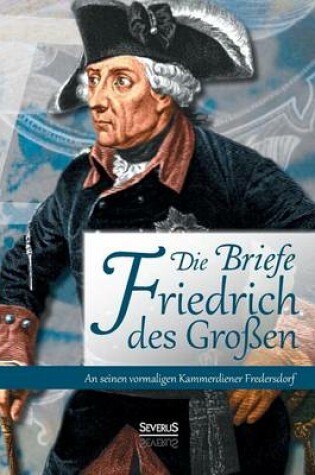 Cover of Die Briefe Friedrichs des Großen an seinen vormaligen Kammerdiener Fredersdorf