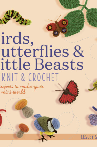 Cover of Birds, Butterflies & Little Beasts to Knit & Crochet