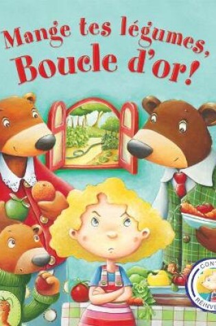 Cover of Contes Réinventés: Mange Tes Légumes, Boucle d'Or!