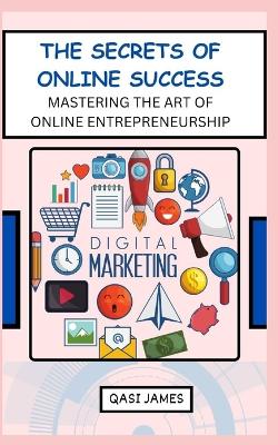 Book cover for The Secrets of Online Success Mastering the Art of Online Entrepreneurship