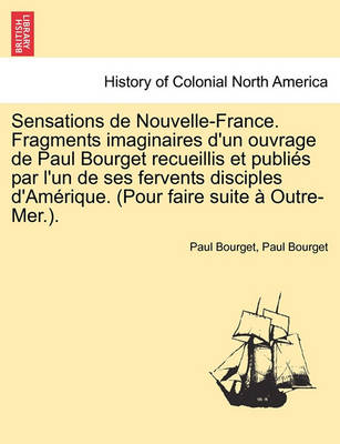 Book cover for Sensations de Nouvelle-France. Fragments Imaginaires D'Un Ouvrage de Paul Bourget Recueillis Et Publi?'s Par L'Un de Ses Fervents Disciples D'Am Rique. (Pour Faire Suite Outre-Mer.).