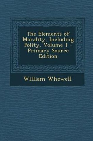 Cover of The Elements of Morality, Including Polity, Volume 1 - Primary Source Edition