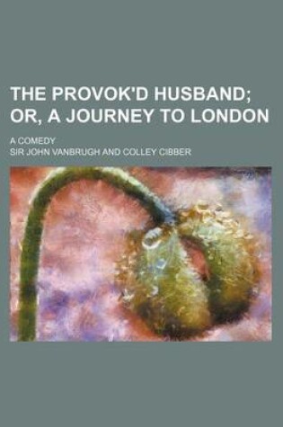 Cover of The Provok'd Husband; Or, a Journey to London. a Comedy
