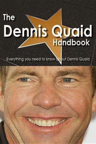Cover of The Dennis Quaid Handbook - Everything You Need to Know about Dennis Quaid