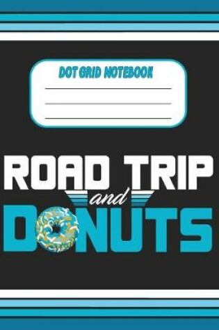 Cover of Road Trip And Donuts - Dot Grid Notebook