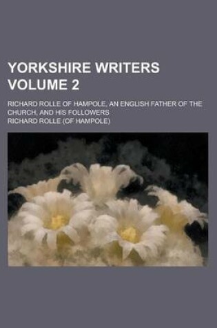 Cover of Yorkshire Writers; Richard Rolle of Hampole, an English Father of the Church, and His Followers Volume 2