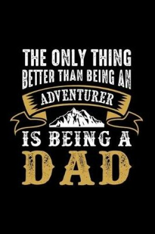 Cover of The Only Thing Better Them Being, An Adventure is Being A Dad