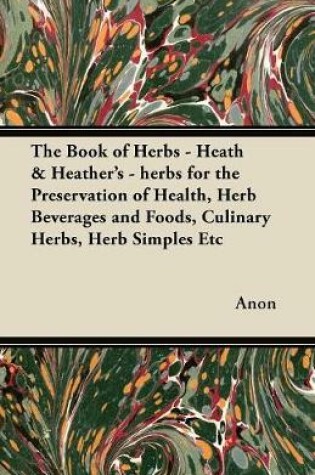 Cover of The Book of Herbs - Heath & Heather's - Herbs for the Preservation of Health, Herb Beverages and Foods, Culinary Herbs, Herb Simples Etc