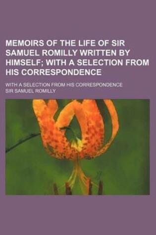 Cover of Memoirs of the Life of Sir Samuel Romilly Written by Himself (Volume 1); With a Selection from His Correspondence. with a Selection from His Correspondence