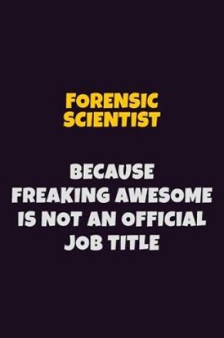 Cover of Forensic Scientist, Because Freaking Awesome Is Not An Official Job Title