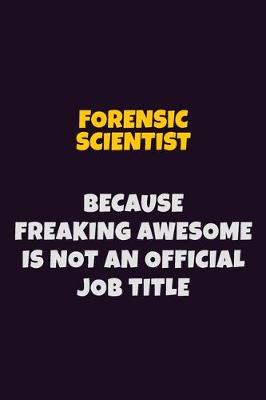 Book cover for Forensic Scientist, Because Freaking Awesome Is Not An Official Job Title